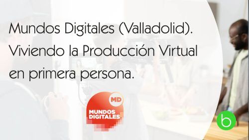 Mundos-Digitales-Viviendo-la-Producción-Virtual-Primera-persona