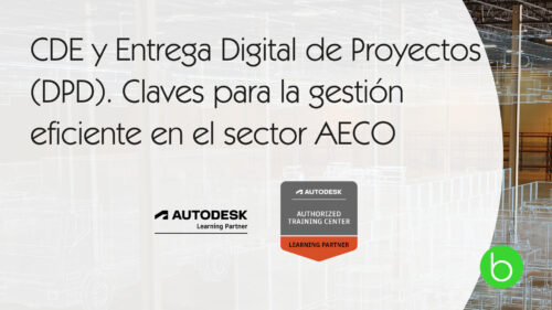 CDE y Entrega Digital de Proyectos (DPD). Claves para la gestión eficiente en el sector AECO
