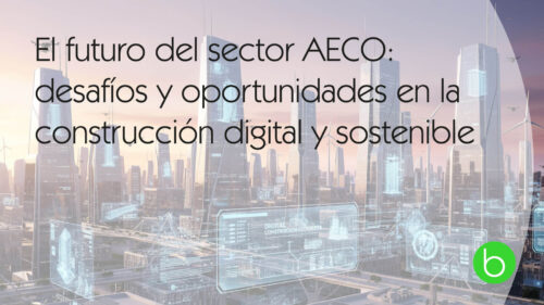 El futuro del sector AECO: desafíos y oportunidades en la era de la construcción digital y sostenible