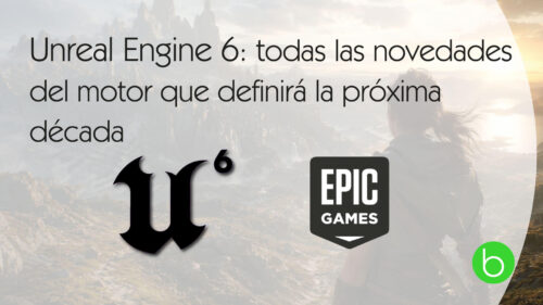 Novedades de Unreal Engine 6